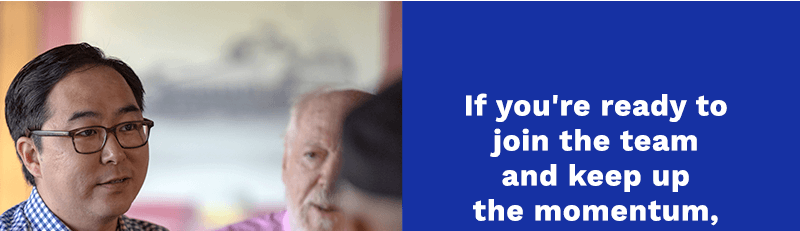 If you're ready to join the team and keep up the momentum,